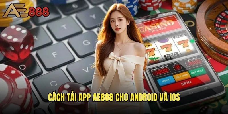 Tải app ae888 về điện thoại có khó không? 1 Cách tải app ae888 cho Android và iOS