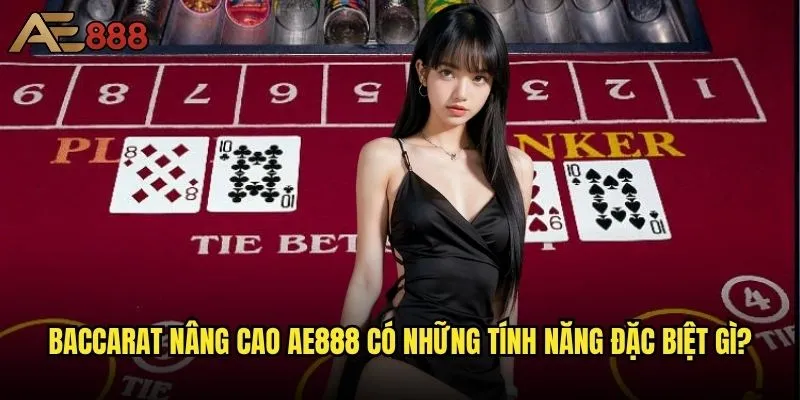 Baccarat nâng cao tại ae888 khác gì so với phiên bản cơ bản? 2 Baccarat nâng cao ae888 có những tính năng đặc biệt gì?