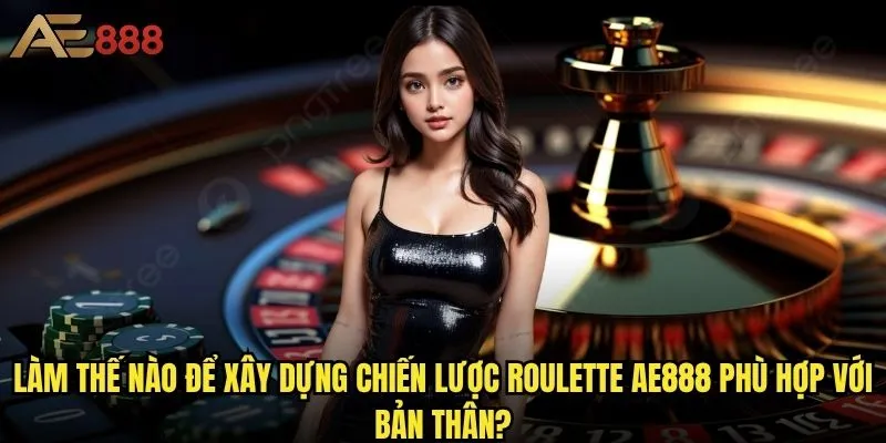Chiến lược Roulette ae888 nào phù hợp với từng loại người chơi? 2 Làm thế nào để xây dựng chiến lược Roulette ae888 phù hợp với bản thân?