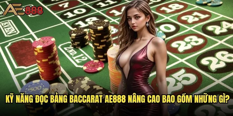 Làm sao để đọc bảng Baccarat ae888 một cách chính xác nhất? 2 Kỹ năng đọc bảng Baccarat ae888 nâng cao bao gồm những gì?