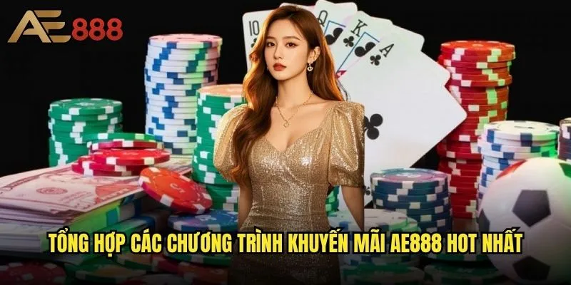 Khuyến mãi ae888 tháng này có gì đặc biệt? 1 Tổng hợp các chương trình khuyến mãi ae888 hot nhất