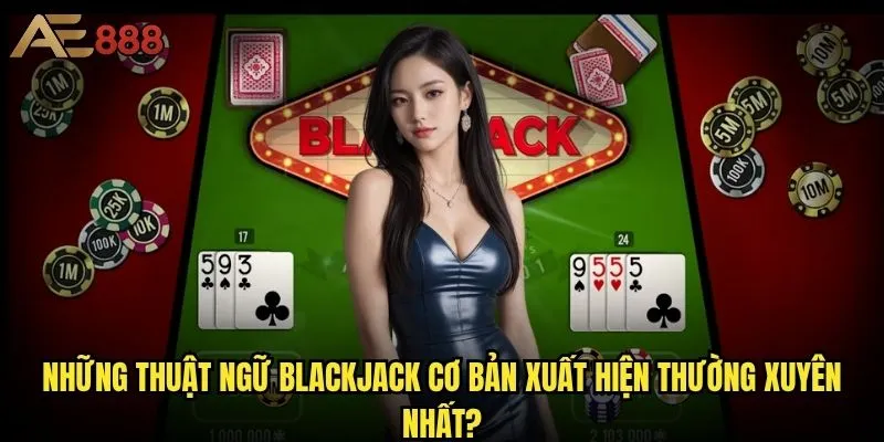 Thuật ngữ Blackjack ae888 nào người chơi mới bắt buộc phải biết? 1 Những thuật ngữ Blackjack cơ bản xuất hiện thường xuyên nhất?