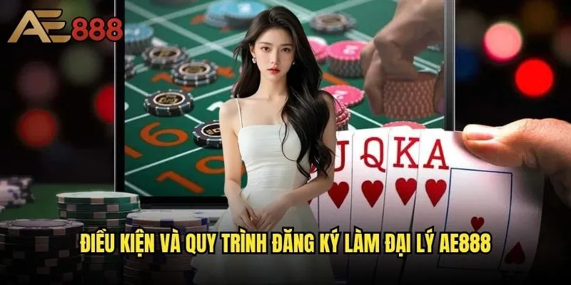 Trở thành đại lý ae888 có thực sự sinh lời? 1 Điều kiện và quy trình đăng ký làm đại lý ae888