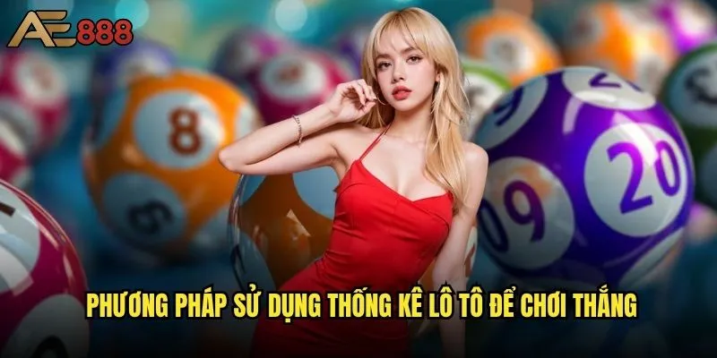 Thống kê lô tô ae888 có giúp tăng tỷ lệ trúng thưởng? 2 Phương pháp sử dụng thống kê lô tô để chơi thắng