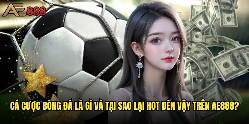 Bí quyết cá cược bóng đá tại ae888 có thật sự hiệu quả? 1 Cá cược bóng đá là gì và tại sao lại hot đến vậy trên ae888?