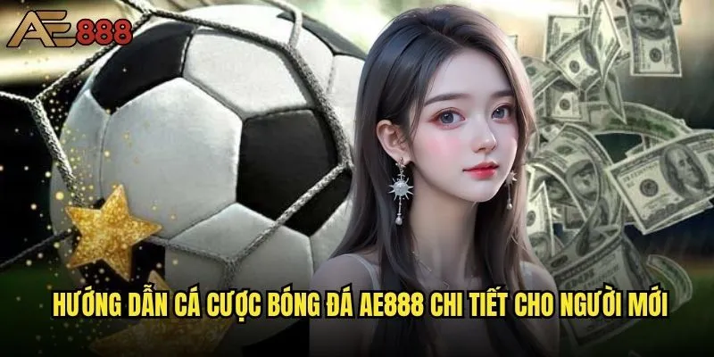 Bí quyết cá cược bóng đá tại ae888 có thật sự hiệu quả? 2 Hướng dẫn cá cược bóng đá ae888 chi tiết cho người mới