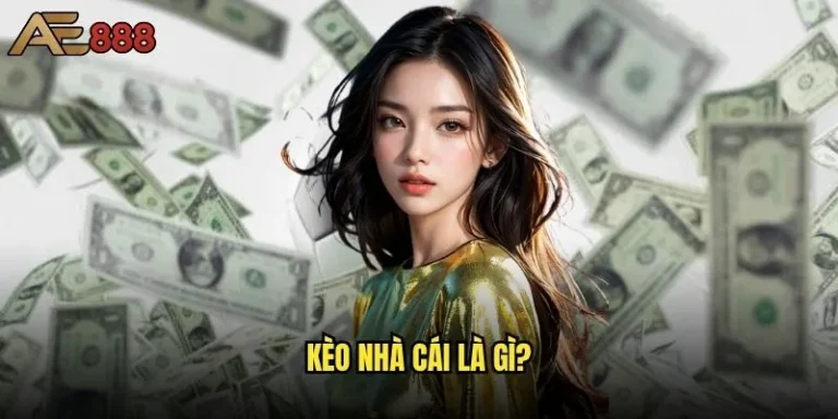 Kèo nhà cái là gì và làm sao để hiểu rõ tại ae888? 6 Kèo nhà cái là gì
