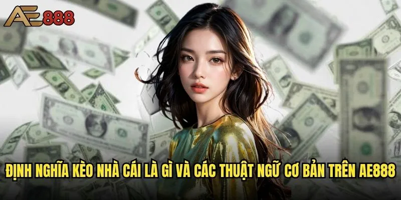 Kèo nhà cái là gì và làm sao để hiểu rõ tại ae888? 1 Định nghĩa kèo nhà cái là gì và các thuật ngữ cơ bản trên ae888
