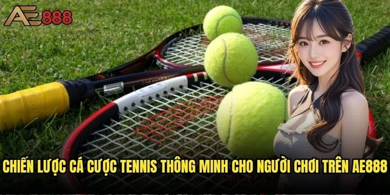 Làm thế nào để cá cược tennis tại AE888 mang lại lợi nhuận tối đa? 2 Chiến lược cá cược tennis thông minh cho người chơi trên ae888