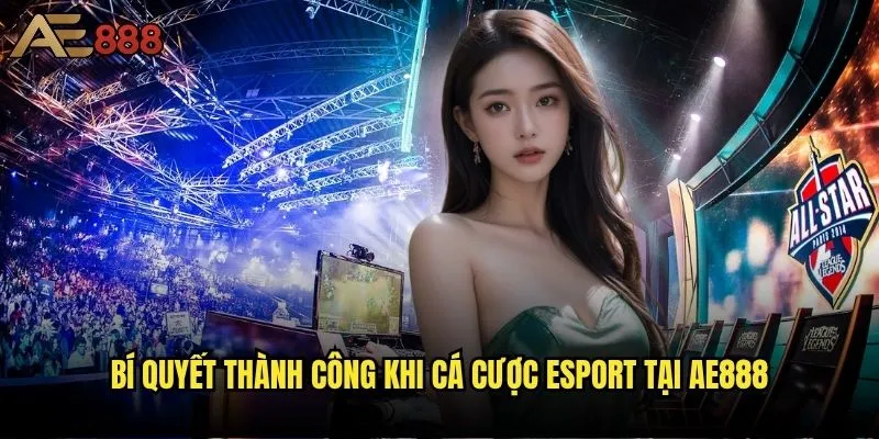 Cá cược Esport tại AE888 có thực sự là xu hướng tương lai? 2 Bí quyết thành công khi cá cược Esport tại AE888