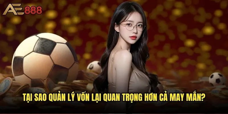 Quản lý vốn cá độ hiệu quả tại ae888 - Chìa khóa thành công hay chỉ là lý thuyết? 1 Tại sao quản lý vốn lại quan trọng hơn cả may mắn?
