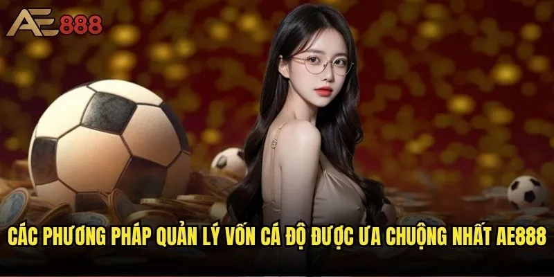 Quản lý vốn cá độ hiệu quả tại ae888 - Chìa khóa thành công hay chỉ là lý thuyết? 2 Các phương pháp quản lý vốn cá độ được ưa chuộng nhất ae888