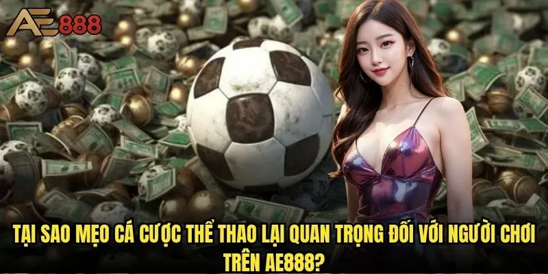 Bạn có biết những mẹo cá cược thể thao ae888 giúp tăng tỷ lệ thắng? 1 Tại sao mẹo cá cược thể thao lại quan trọng đối với người chơi trên ae888?