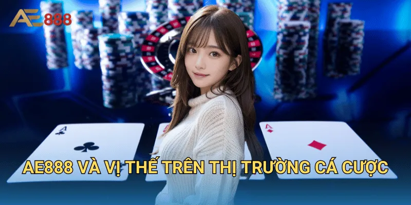 AE888 - Link Truy Cập AE 888 Mới Nhất 2025 | Đăng Ký Nhận 88K 18 AE888 và vị thế trên thị trường cá cược