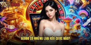 Ae888 có những loại kèo cược nào