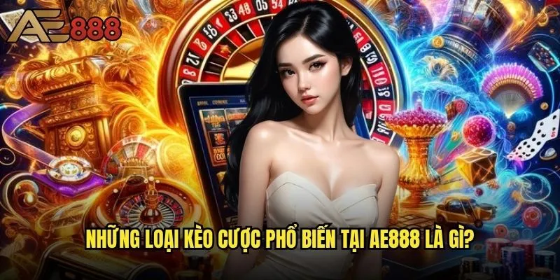 Ae888 có những loại kèo cược nào - Khám phá đa dạng tùy chọn cá cược hấp dẫn? 1 Những loại kèo cược phổ biến tại ae888 là gì?
