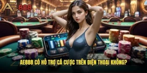 ae888 có hỗ trợ cá cược trên điện thoại không