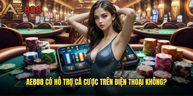 Ae888 có hỗ trợ cá cược trên điện thoại không - Trải nghiệm mobile hoàn hảo? 1 ae888 có hỗ trợ cá cược trên điện thoại không