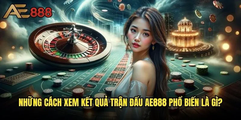 Làm sao để biết kết quả trận đấu trên ae888 - Phương pháp theo dõi hiệu quả nhất? 1 Những cách xem kết quả trận đấu ae888 phổ biến là gì?
