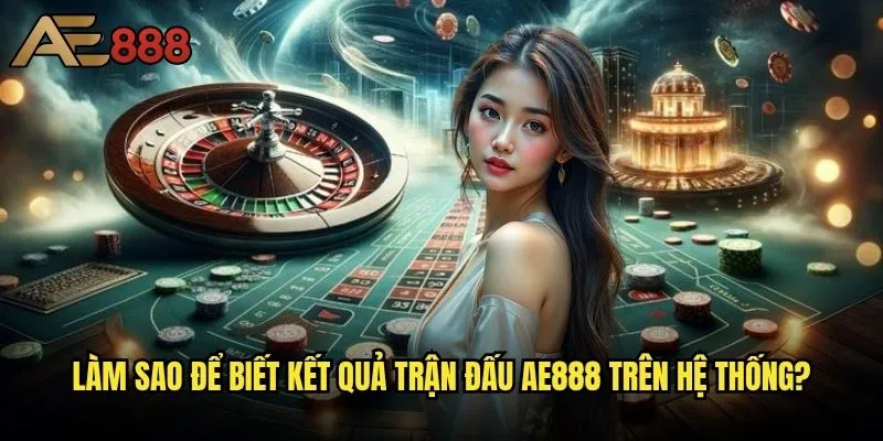 Làm sao để biết kết quả trận đấu trên ae888 - Phương pháp theo dõi hiệu quả nhất? 2 Làm sao để biết kết quả trận đấu ae888 trên hệ thống?