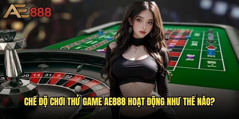 Tôi có thể chơi thử game trên ae888 không - Trải nghiệm miễn phí có thực sự tồn tại? 1 Chế độ chơi thử game ae888 hoạt động như thế nào?