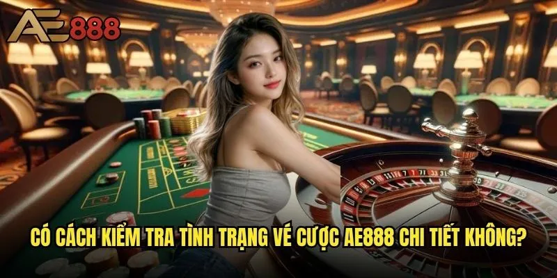 Cách kiểm tra tình trạng vé cược trên ae888 - Theo dõi cược hiệu quả nhất? 1 Có cách kiểm tra tình trạng vé cược ae888 chi tiết không?