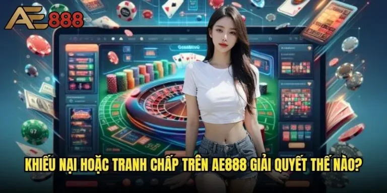 Khiếu nại hoặc tranh chấp trên ae888 giải quyết thế nào? 13 Khiếu nại hoặc tranh chấp trên ae888 giải quyết thế nào