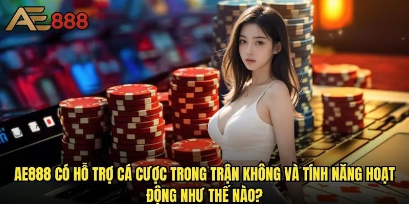 Ae888 có hỗ trợ cá cược trong trận không - Trải nghiệm cược live hấp dẫn? 1 Ae888 có hỗ trợ cá cược trong trận không và tính năng hoạt động như thế nào?