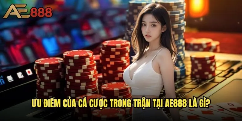 Ae888 có hỗ trợ cá cược trong trận không - Trải nghiệm cược live hấp dẫn? 2 Ưu điểm của cá cược trong trận tại ae888 là gì?