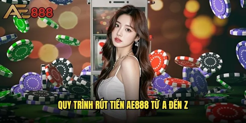Rút tiền ae888 có thực sự nhanh chóng như quảng cáo? 1 Quy trình rút tiền ae888 từ A đến Z