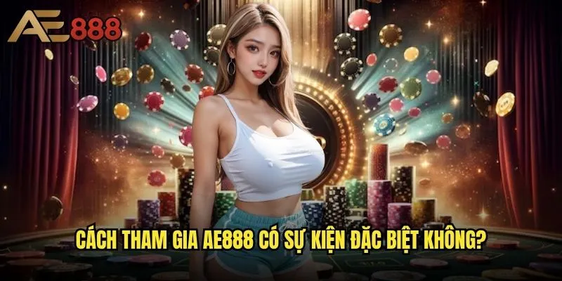Ae888 có sự kiện đặc biệt nào không - Chương trình khuyến mãi hấp dẫn cho người chơi? 2 Cách tham gia ae888 có sự kiện đặc biệt không?