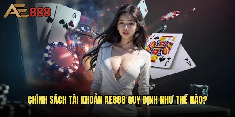 Có được phép tạo nhiều tài khoản ae888 không - Quy định về multi-account là gì? 1 Chính sách tài khoản ae888 quy định như thế nào?