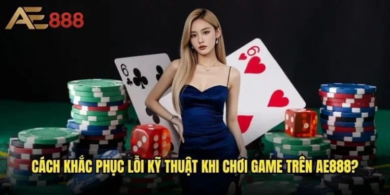 Khắc phục lỗi kỹ thuật khi chơi game trên ae888 - Giải pháp nhanh chóng và hiệu quả? 6 Cách khắc phục lỗi kỹ thuật khi chơi game trên ae888