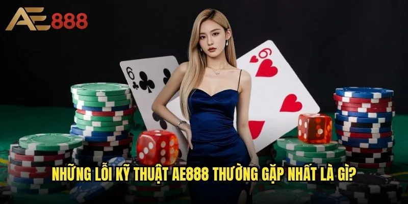 Khắc phục lỗi kỹ thuật khi chơi game trên ae888 - Giải pháp nhanh chóng và hiệu quả? 1 Những lỗi kỹ thuật ae888 thường gặp nhất là gì?