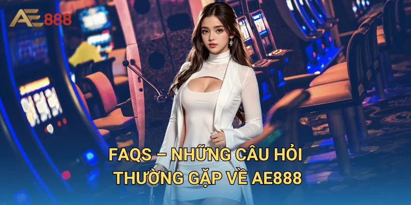 AE888 - Link Truy Cập AE 888 Mới Nhất 2025 | Đăng Ký Nhận 88K 25 FAQs – Những Câu Hỏi Thường Gặp Về AE888