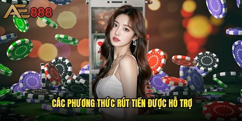 Rút tiền ae888 có thực sự nhanh chóng như quảng cáo? 2 Các phương thức rút tiền được hỗ trợ